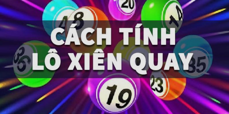 Lô Xiên Quay - Nắm Vững Bí Kíp Thắng Lớn Của Lô Thủ 3 Xiên quay